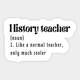 History Teacher like a normal teacher only much cooler Sticker